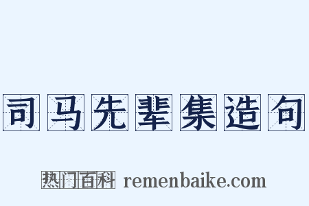 司马先辈集造句是什么意思的图片